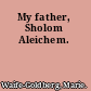 My father, Sholom Aleichem.