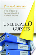 Uneducated guesses : using evidence to uncover misguided education policies /