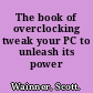 The book of overclocking tweak your PC to unleash its power /