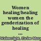 Women healing/healing women the genderization of healing in early Christianity /