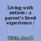 Living with autism : a parent's lived experience /