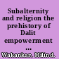 Subalternity and religion the prehistory of Dalit empowerment in South Asia /