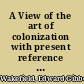 A View of the art of colonization with present reference to the British Empire ; in letters between a statesman and a colonist /
