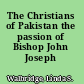 The Christians of Pakistan the passion of Bishop John Joseph /