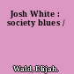 Josh White : society blues /