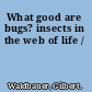 What good are bugs? insects in the web of life /