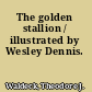 The golden stallion / illustrated by Wesley Dennis.