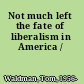 Not much left the fate of liberalism in America /