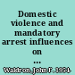 Domestic violence and mandatory arrest influences on police officer actions /