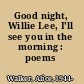 Good night, Willie Lee, I'll see you in the morning : poems /