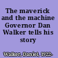 The maverick and the machine Governor Dan Walker tells his story /
