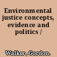 Environmental justice concepts, evidence and politics /