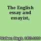 The English essay and essayist,