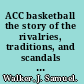 ACC basketball the story of the rivalries, traditions, and scandals of the first two decades of the Atlantic Coast Conference /