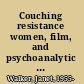 Couching resistance women, film, and psychoanalytic psychiatry /