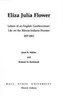 Eliza Julia Flower : letters of an English gentlewoman : life on the Illinois-Indiana frontier, 1817-1861 /