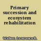 Primary succession and ecosystem rehabilitation