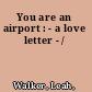 You are an airport : - a love letter - /
