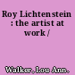 Roy Lichtenstein : the artist at work /