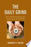 The daily grind : how workers navigate the employment relationship /