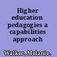 Higher education pedagogies a capabilities approach /