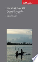 Enduring violence : everyday life and conflict in eastern Sri Lanka /