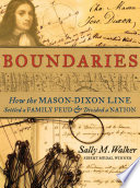 Boundaries : how the Mason-Dixon line settled a family feud & divided a nation /