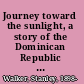 Journey toward the sunlight, a story of the Dominican Republic and its people