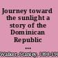 Journey toward the sunlight a story of the Dominican Republic and its people.