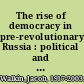 The rise of democracy in pre-revolutionary Russia : political and social institutions under the last three Czars /