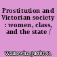 Prostitution and Victorian society : women, class, and the state /