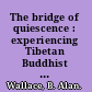 The bridge of quiescence : experiencing Tibetan Buddhist meditation /