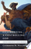 Confronting a controlling God : Christian humanism and the moral imagination /