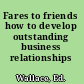Fares to friends how to develop outstanding business relationships /