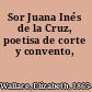 Sor Juana Inés de la Cruz, poetisa de corte y convento,