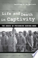 Life and death in captivity : the abuse of prisoners during war /