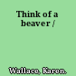 Think of a beaver /