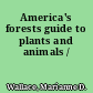 America's forests guide to plants and animals /