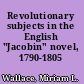 Revolutionary subjects in the English "Jacobin" novel, 1790-1805