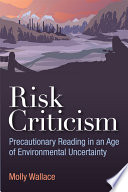 Risk Criticism Precautionary Reading in an Age of Environmental Uncertainty /