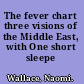 The fever chart three visions of the Middle East, with One short sleepe /