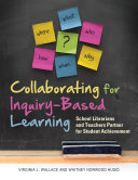 Collaborating for inquiry-based learning : school librarians and teachers partner for student achievement /