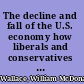 The decline and fall of the U.S. economy how liberals and conservatives both got it wrong /