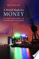 A world made for money : economy, geography, and the way we live today /