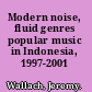 Modern noise, fluid genres popular music in Indonesia, 1997-2001 /