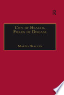 City of health, fields of disease : revolutions in the poetry, medicine, and philosophy of Romanticism /