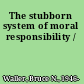 The stubborn system of moral responsibility /