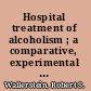 Hospital treatment of alcoholism ; a comparative, experimental study /