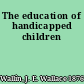 The education of handicapped children