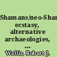 Shamans/neo-Shamans ecstasy, alternative archaeologies, and contemporary pagans /